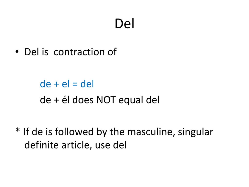 Del Del is contraction of de + el = del de + él does NOT equal del