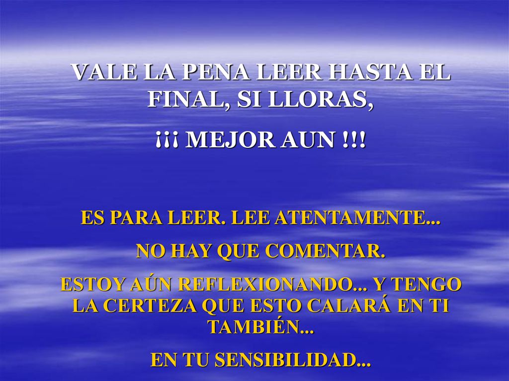 VALE LA PENA LEER HASTA EL FINAL, SI LLORAS, ¡¡¡ MEJOR AUN !!!