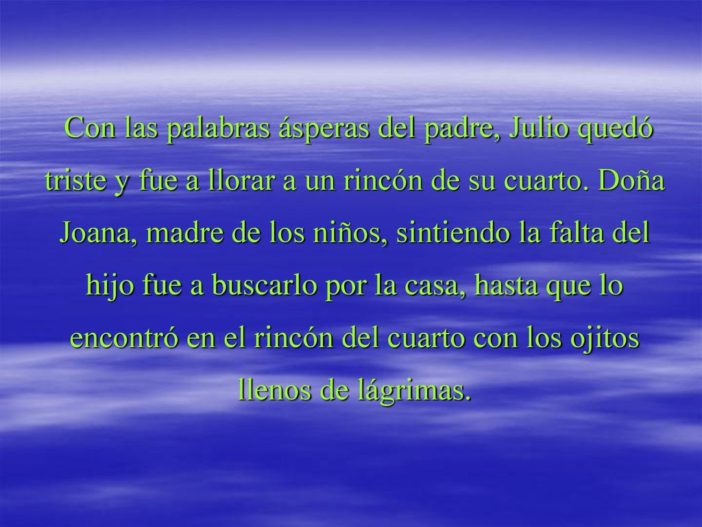 Con las palabras ásperas del padre, Julio quedó triste y fue a llorar a un rincón de su cuarto.