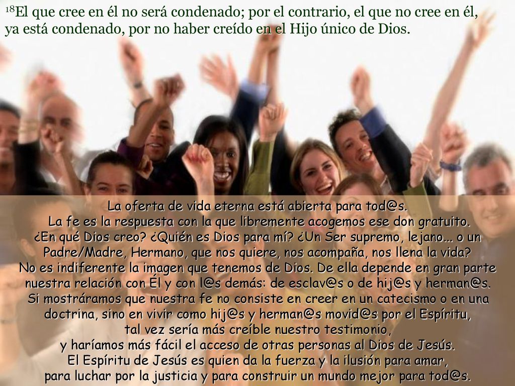 18El que cree en él no será condenado; por el contrario, el que no cree en él, ya está condenado, por no haber creído en el Hijo único de Dios.
