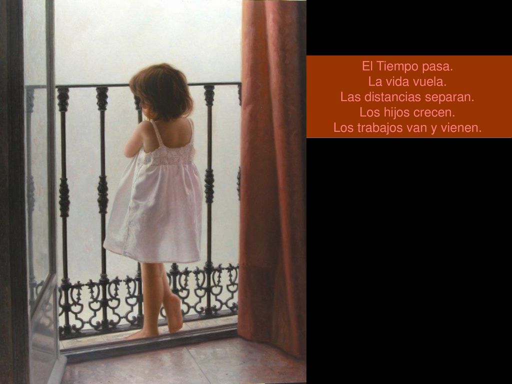 El Tiempo pasa. La vida vuela. Las distancias separan. Los hijos crecen. Los trabajos van y vienen.