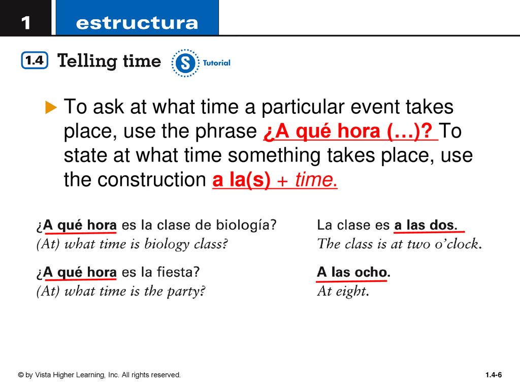 To ask at what time a particular event takes place, use the phrase ¿A qué hora (…) To state at what time something takes place, use the construction a la(s) + time.
