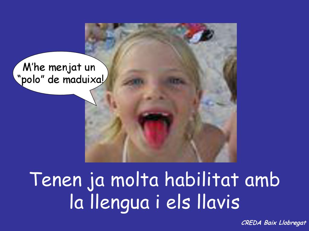 Tenen ja molta habilitat amb la llengua i els llavis