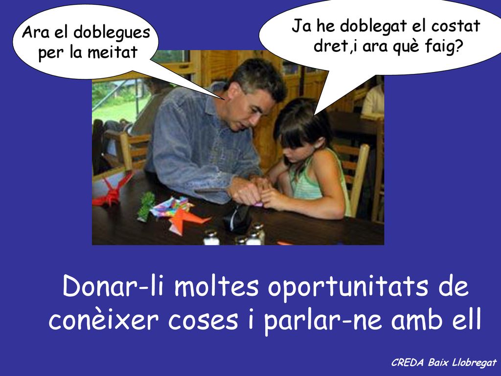 Donar-li moltes oportunitats de conèixer coses i parlar-ne amb ell