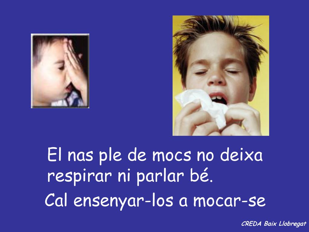 El nas ple de mocs no deixa respirar ni parlar bé.