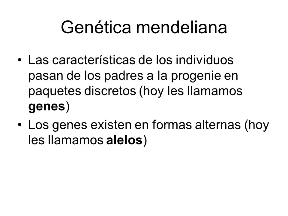 Genética mendeliana Las características de los individuos pasan de los padres a la progenie en paquetes discretos (hoy les llamamos genes)