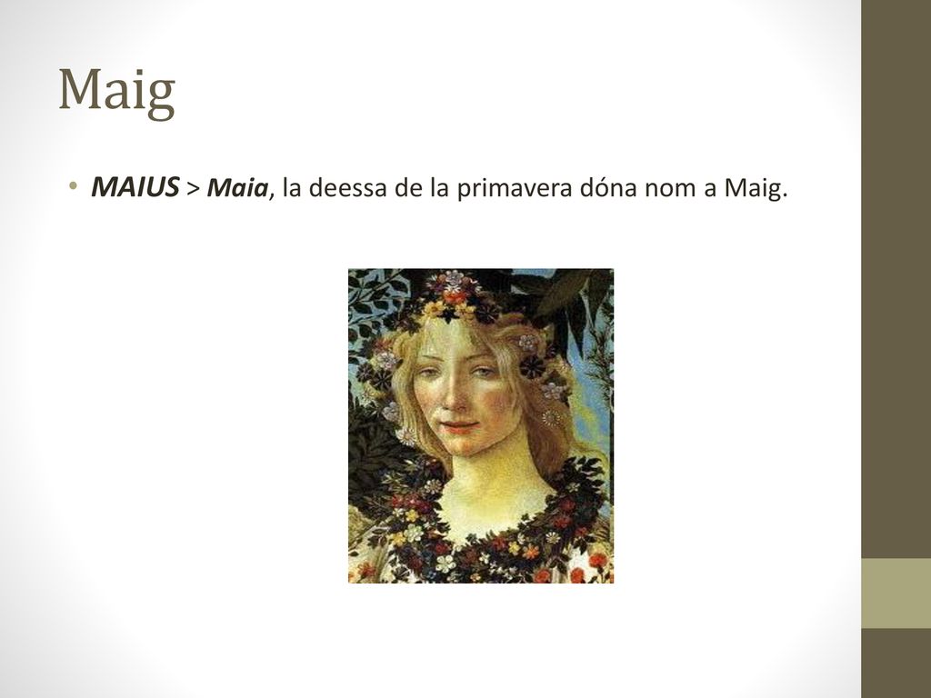 Maig MAIUS > Maia, la deessa de la primavera dóna nom a Maig.