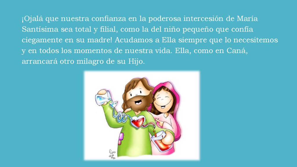 ¡Ojalá que nuestra confianza en la poderosa intercesión de María Santísima sea total y filial, como la del niño pequeño que confía ciegamente en su madre.