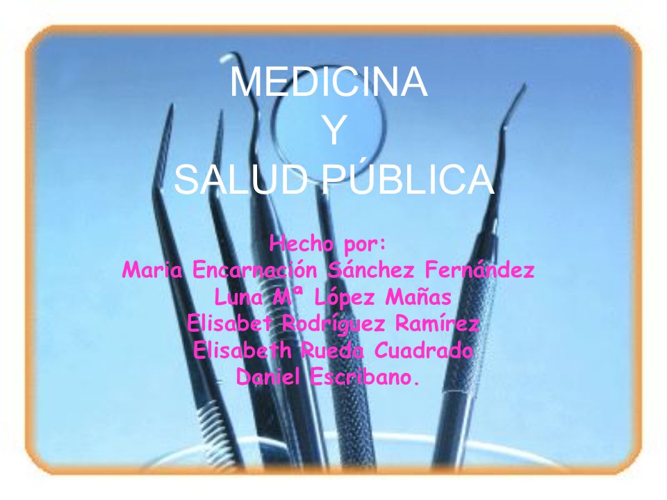 MEDICINA Y SALUD PÚBLICA Hecho por: Maria Encarnación Sánchez Fernández Luna Mª López Mañas Elisabet Rodríguez Ramírez Elisabeth Rueda Cuadrado Daniel Escribano.