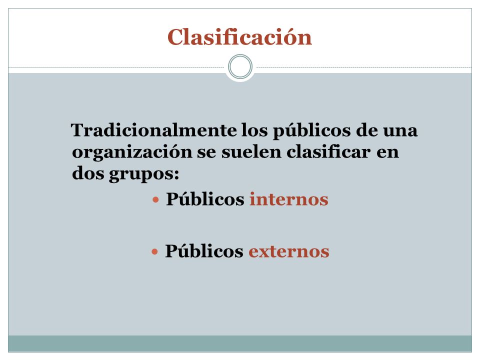 Clasificación Tradicionalmente los públicos de una organización se suelen clasificar en dos grupos: