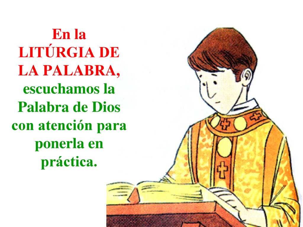 En la LITÚRGIA DE LA PALABRA, escuchamos la Palabra de Dios con atención para ponerla en práctica.
