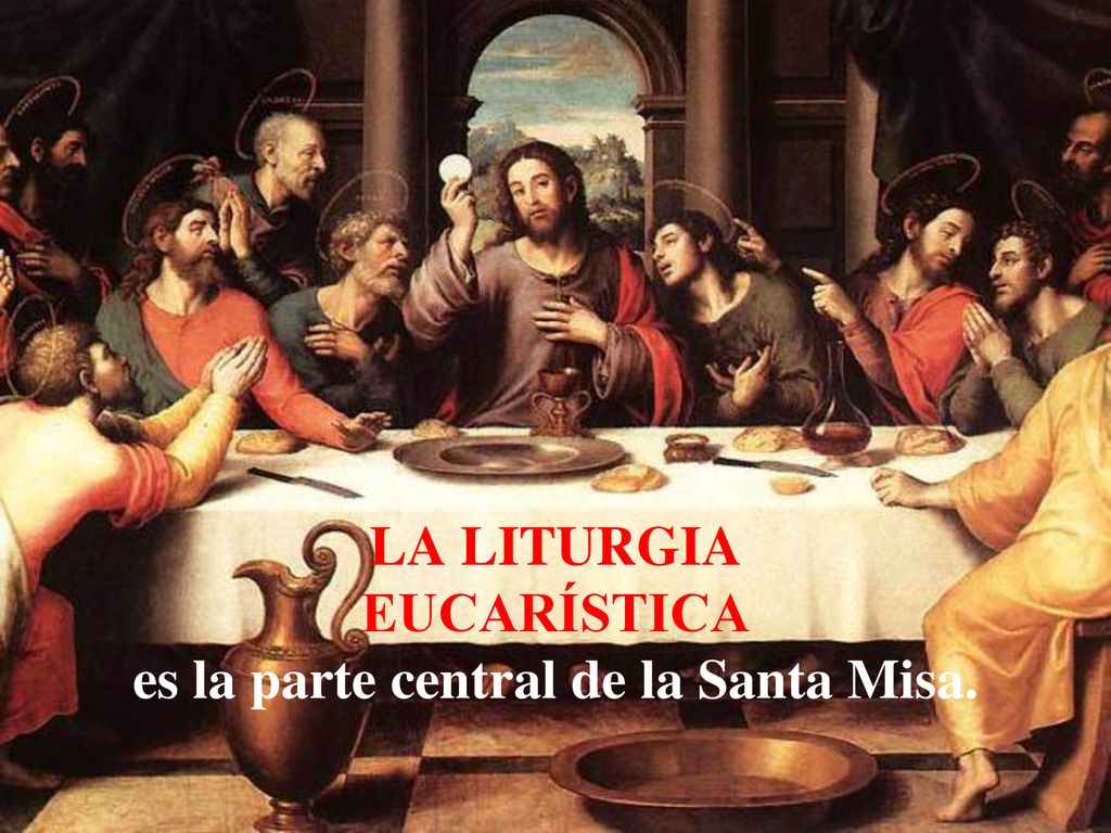 LA LITURGIA EUCARÍSTICA es la parte central de la Santa Misa.