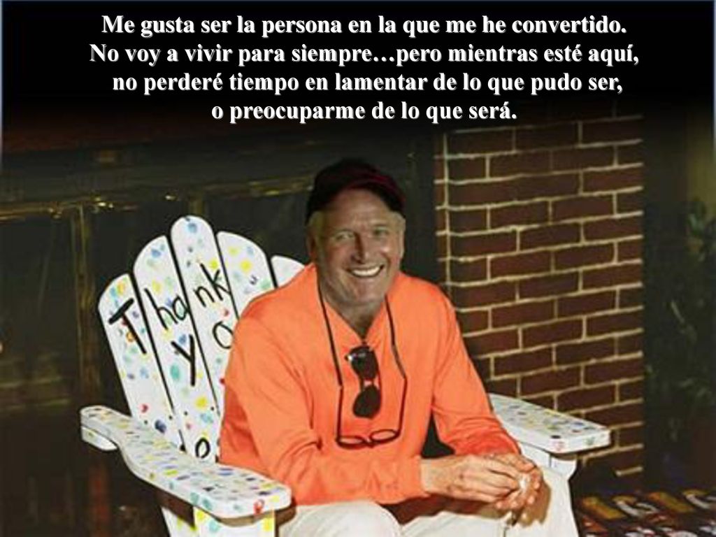 Me gusta ser la persona en la que me he convertido.
