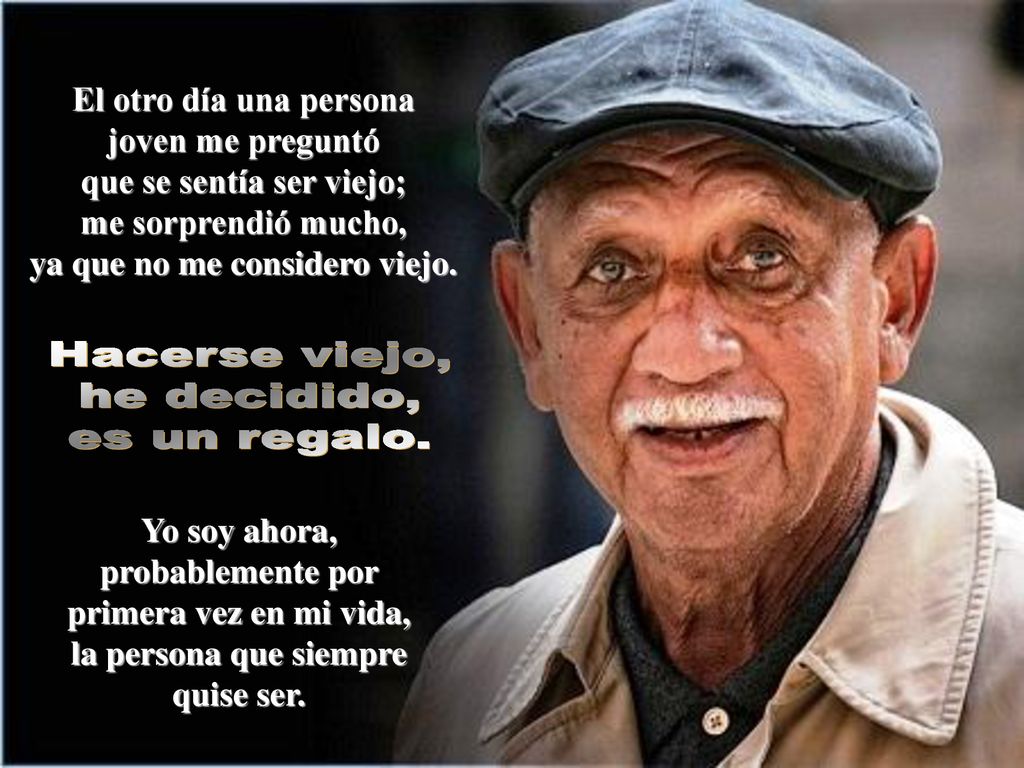 que se sentía ser viejo; ya que no me considero viejo.