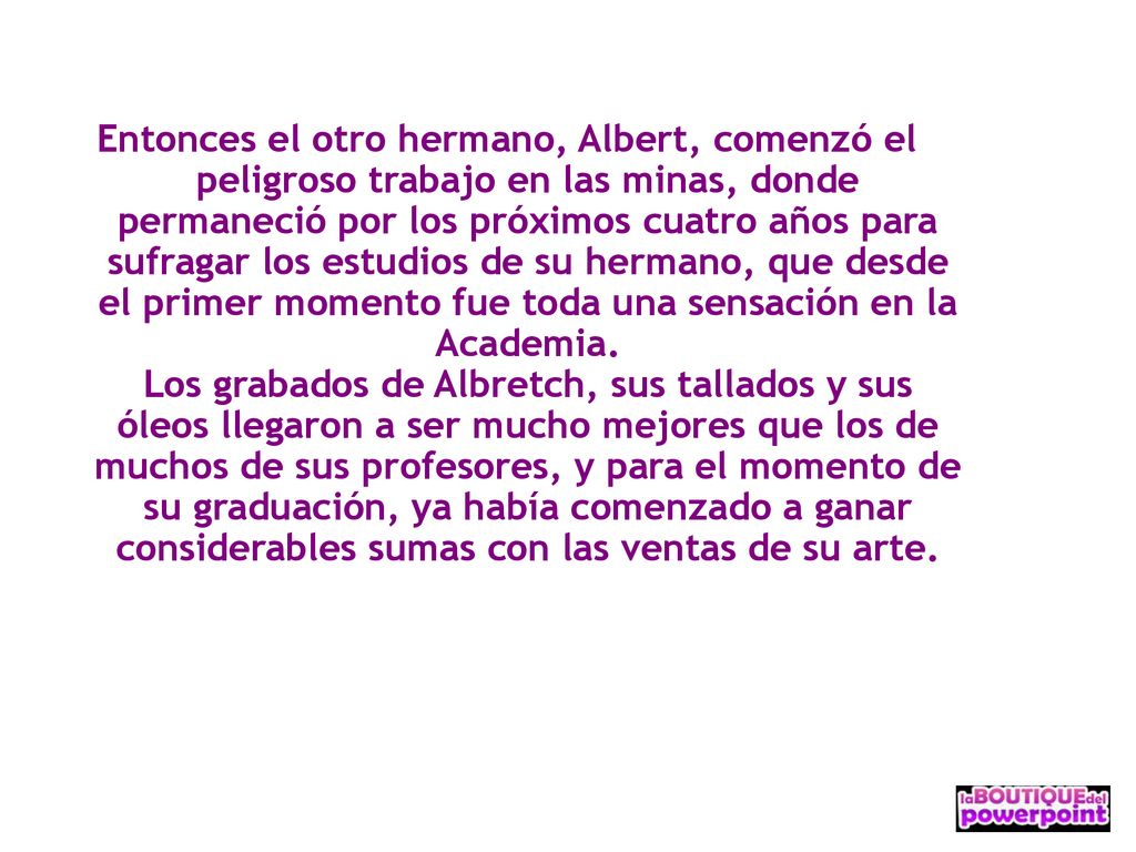 Entonces el otro hermano, Albert, comenzó el peligroso trabajo en las minas, donde permaneció por los próximos cuatro años para sufragar los estudios de su hermano, que desde el primer momento fue toda una sensación en la Academia.