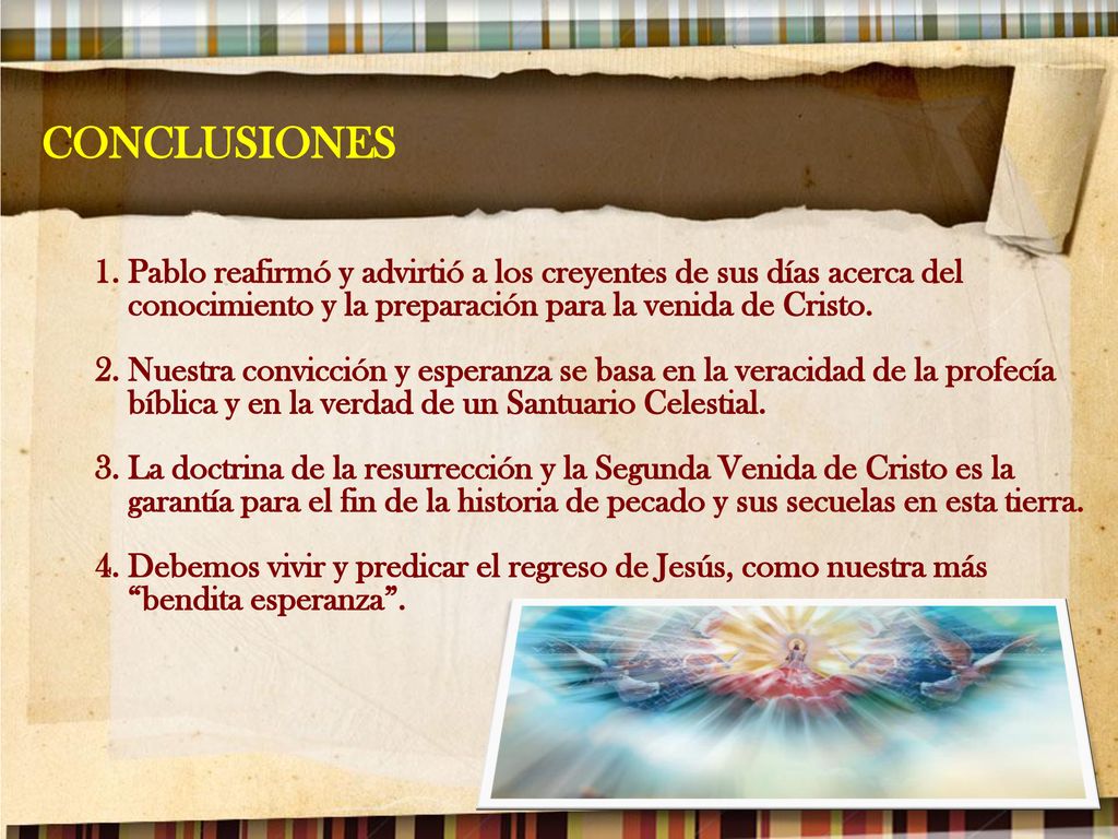 CONCLUSIONES Pablo reafirmó y advirtió a los creyentes de sus días acerca del conocimiento y la preparación para la venida de Cristo.