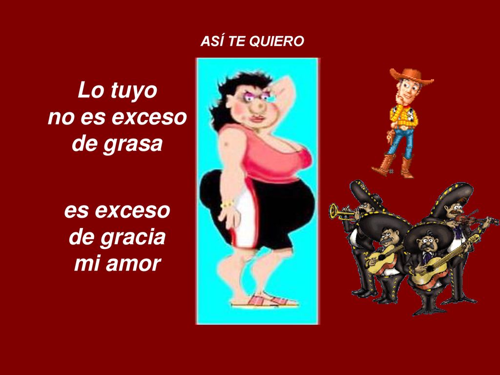 Lo tuyo no es exceso de grasa es exceso de gracia mi amor