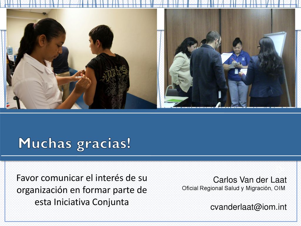 Muchas gracias! Dr. Carlos Van der Laat. Oficial Regional Salud y Migración, OIM.