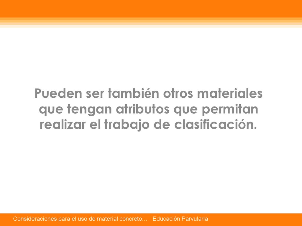 Pueden ser también otros materiales que tengan atributos que permitan realizar el trabajo de clasificación.