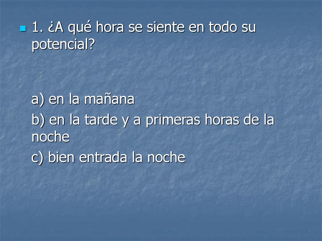 1. ¿A qué hora se siente en todo su potencial