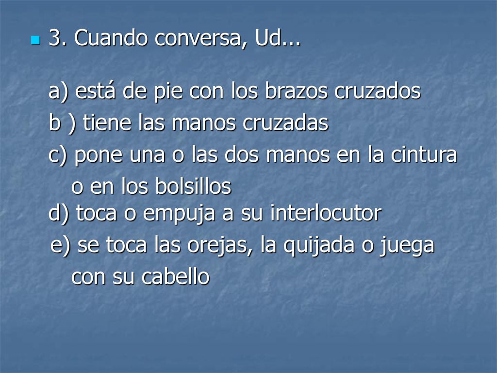 3. Cuando conversa, Ud... a) está de pie con los brazos cruzados
