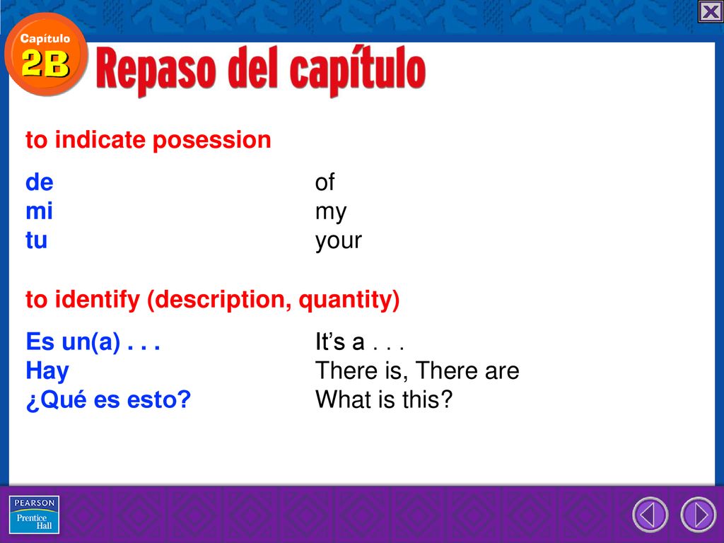 to indicate posession de of. mi my. tu your. to identify (description, quantity) Es un(a) It’s a