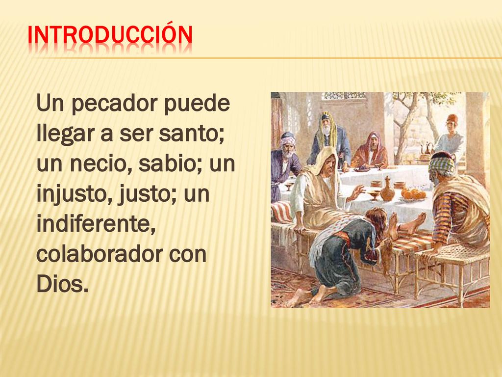 Introducción Un pecador puede llegar a ser santo; un necio, sabio; un injusto, justo; un indiferente, colaborador con Dios.