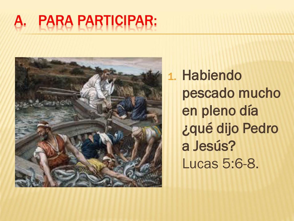 Para participar: Habiendo pescado mucho en pleno día ¿qué dijo Pedro a Jesús.