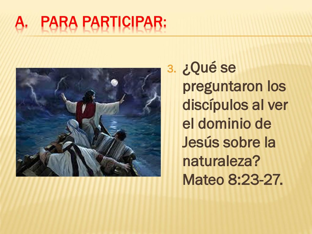 Para participar: ¿Qué se preguntaron los discípulos al ver el dominio de Jesús sobre la naturaleza.