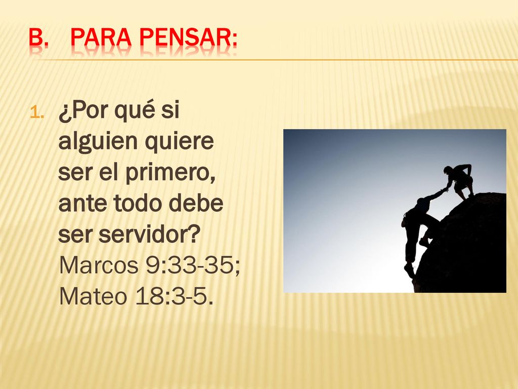 Para pensar: ¿Por qué si alguien quiere ser el primero, ante todo debe ser servidor.