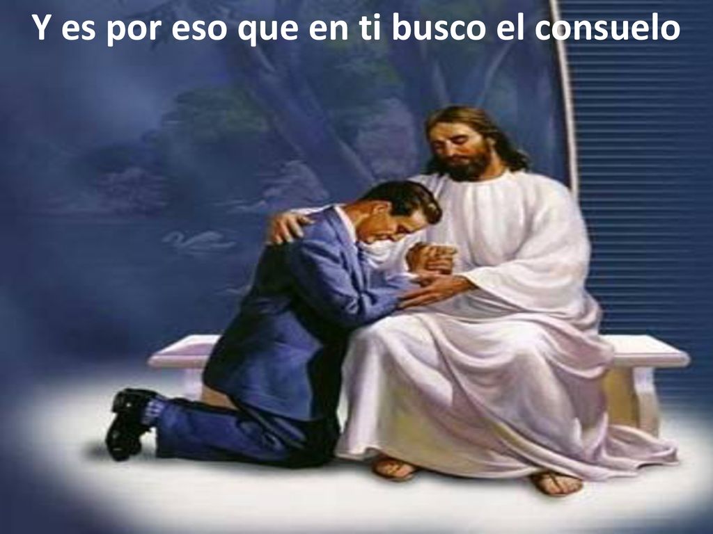 Y es por eso que en ti busco el consuelo