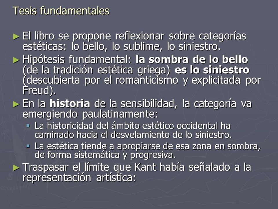 Tesis fundamentales El libro se propone reflexionar sobre categorías estéticas: lo bello, lo sublime, lo siniestro.