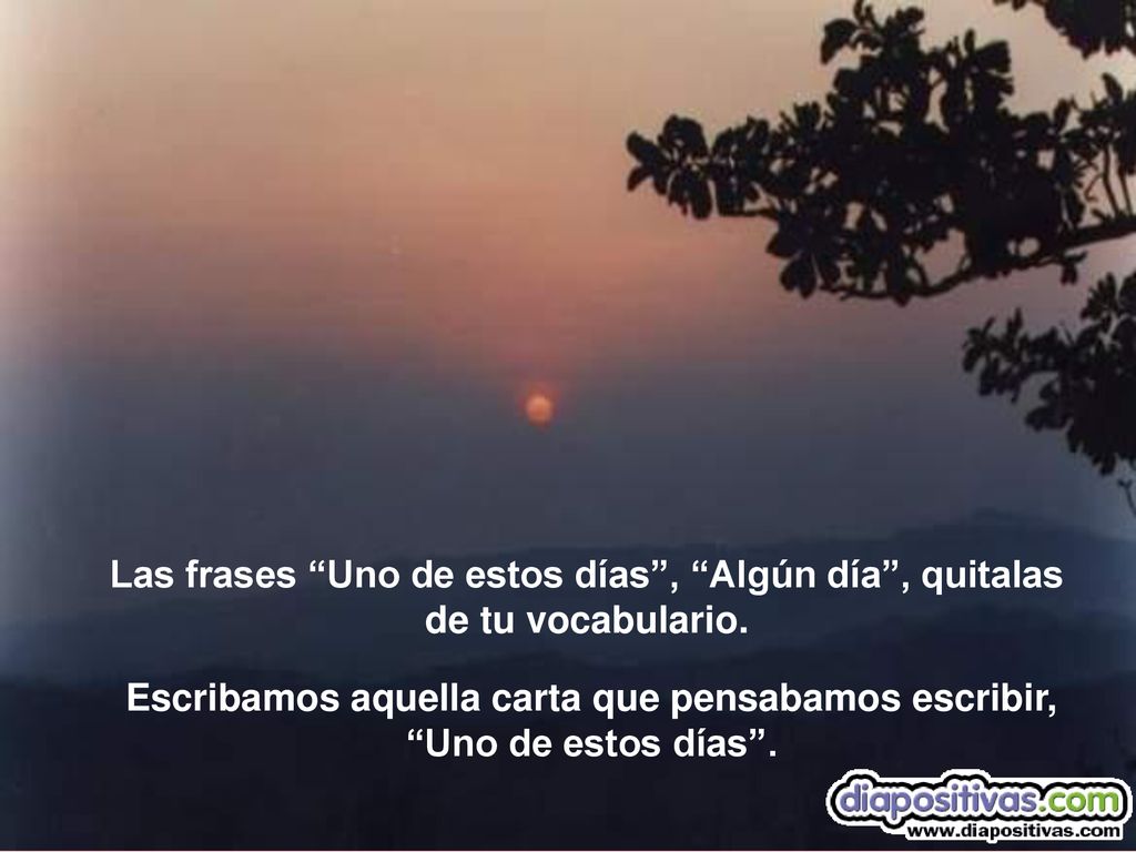 Escribamos aquella carta que pensabamos escribir, Uno de estos días .