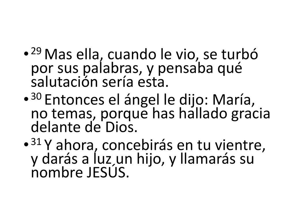29 Mas ella, cuando le vio, se turbó por sus palabras, y pensaba qué salutación sería esta.