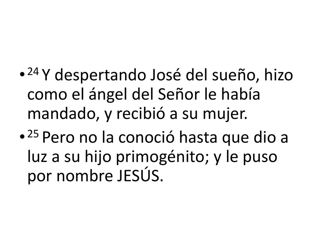 24 Y despertando José del sueño, hizo como el ángel del Señor le había mandado, y recibió a su mujer.