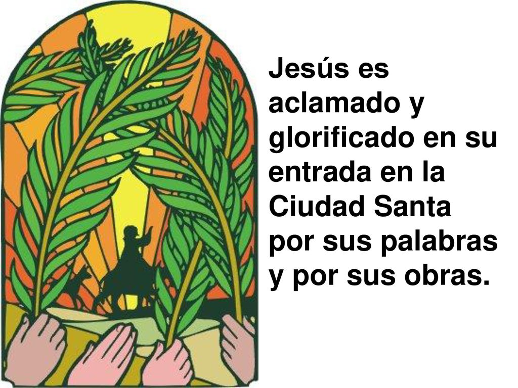 Jesús es aclamado y glorificado en su entrada en la Ciudad Santa por sus palabras y por sus obras.