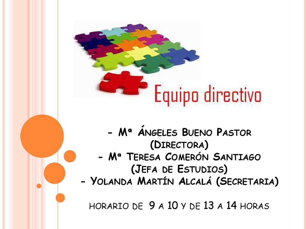 - Mª Ángeles Bueno Pastor (Directora) - Mª Teresa Comerón Santiago (Jefa de Estudios) - Yolanda Martín Alcalá (Secretaria) horario de 9 a 10 y de 13 a 14 horas