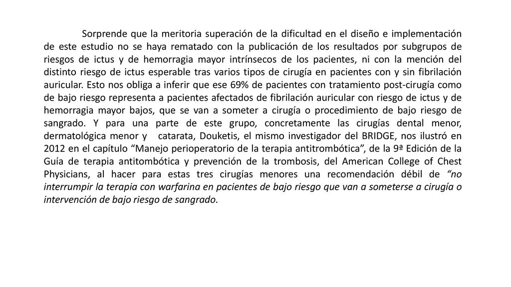 Sorprende que la meritoria superación de la dificultad en el diseño e implementación de este estudio no se haya rematado con la publicación de los resultados por subgrupos de riesgos de ictus y de hemorragia mayor intrínsecos de los pacientes, ni con la mención del distinto riesgo de ictus esperable tras varios tipos de cirugía en pacientes con y sin fibrilación auricular.