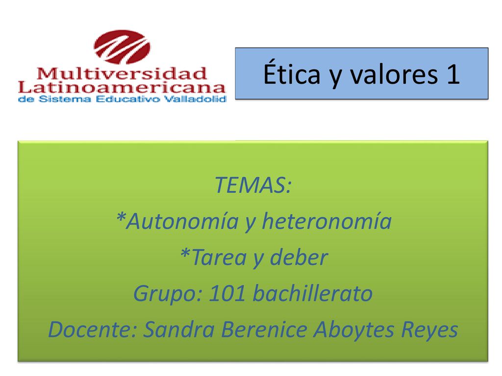 Ética y valores 1 TEMAS: *Autonomía y heteronomía *Tarea y deber
