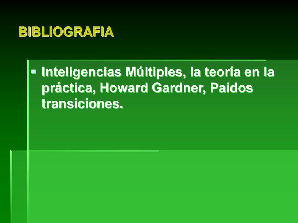 BIBLIOGRAFIA Inteligencias Múltiples, la teoría en la práctica, Howard Gardner, Paidos transiciones.
