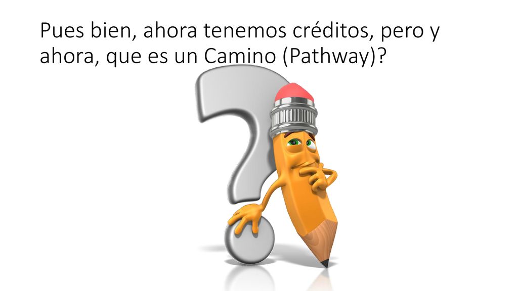 Pues bien, ahora tenemos créditos, pero y ahora, que es un Camino (Pathway)