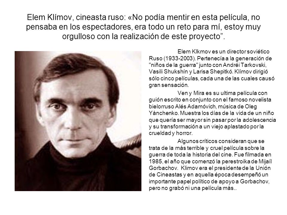 Elem Klímov, cineasta ruso: «No podía mentir en esta película, no pensaba en los espectadores, era todo un reto para mí, estoy muy orgulloso con la realización de este proyecto .