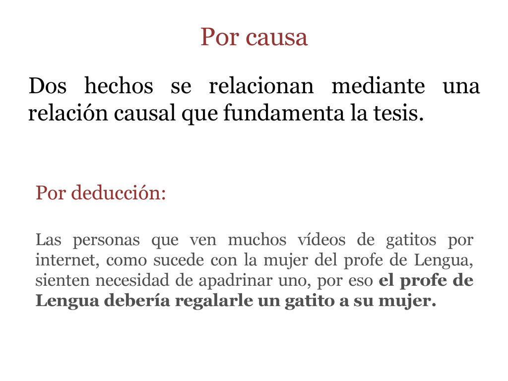 Por causa Dos hechos se relacionan mediante una relación causal que fundamenta la tesis. Por deducción: