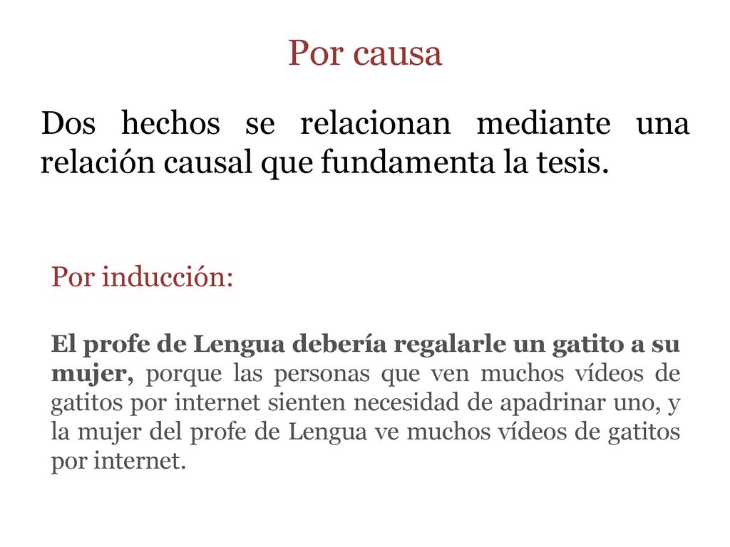 Por causa Dos hechos se relacionan mediante una relación causal que fundamenta la tesis. Por inducción: