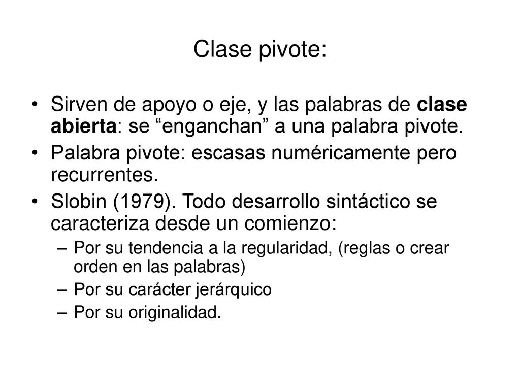 Clase pivote: Sirven de apoyo o eje, y las palabras de clase abierta: se enganchan a una palabra pivote.