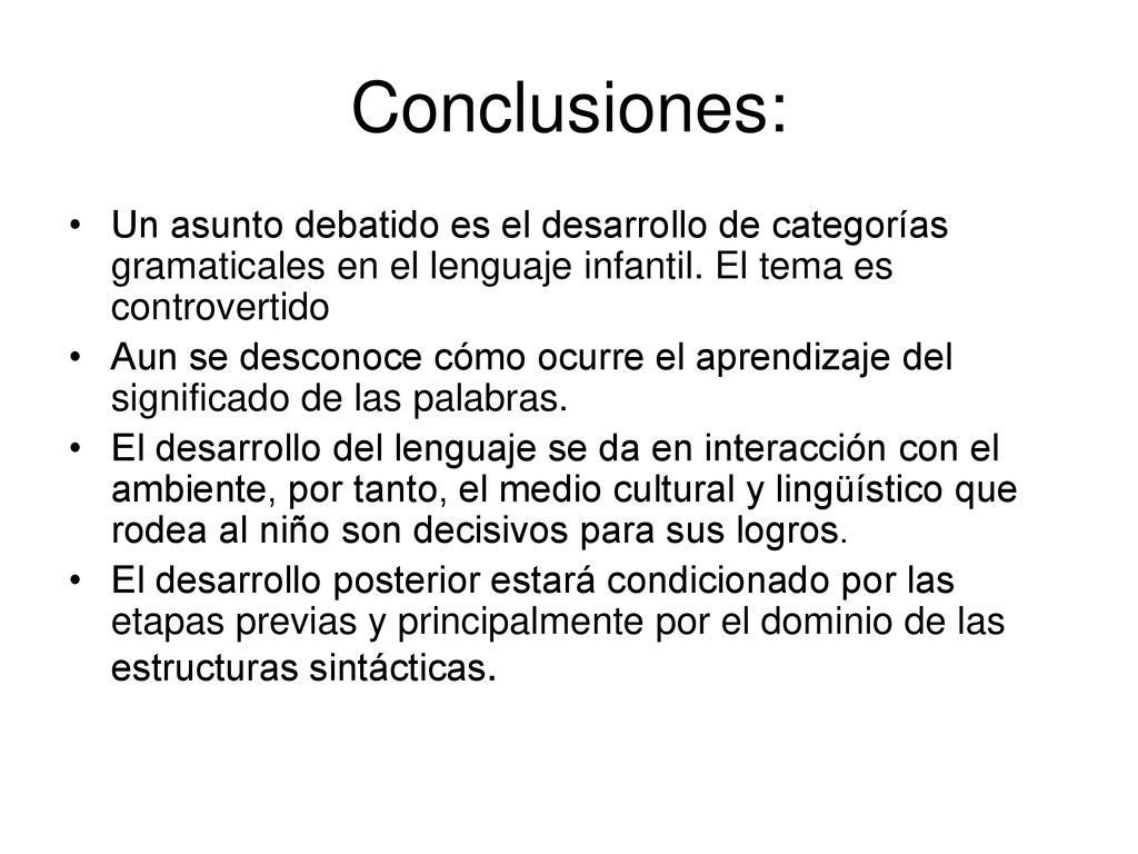 Conclusiones: Un asunto debatido es el desarrollo de categorías gramaticales en el lenguaje infantil. El tema es controvertido.