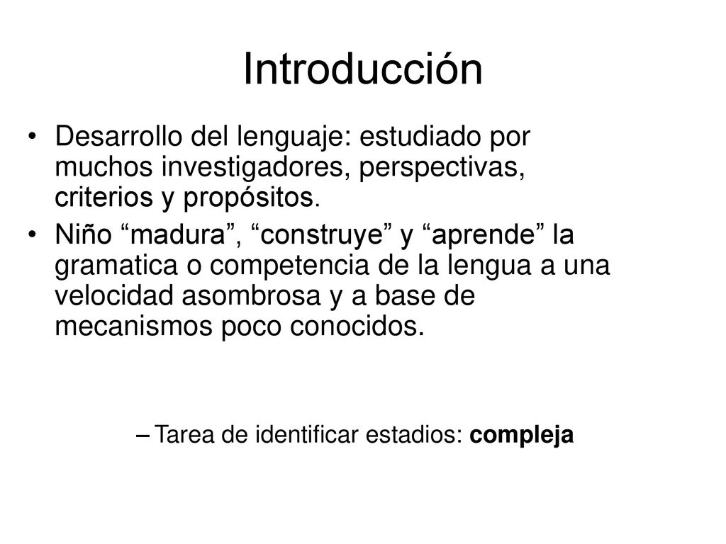 Introducción Desarrollo del lenguaje: estudiado por muchos investigadores, perspectivas, criterios y propósitos.