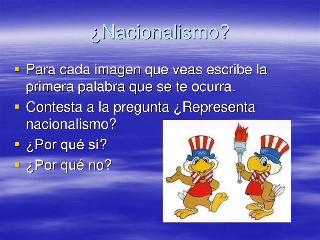 ¿Nacionalismo Para cada imagen que veas escribe la primera palabra que se te ocurra. Contesta a la pregunta ¿Representa nacionalismo