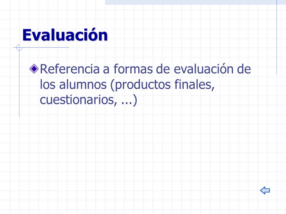 Evaluación Referencia a formas de evaluación de los alumnos (productos finales, cuestionarios, ...)