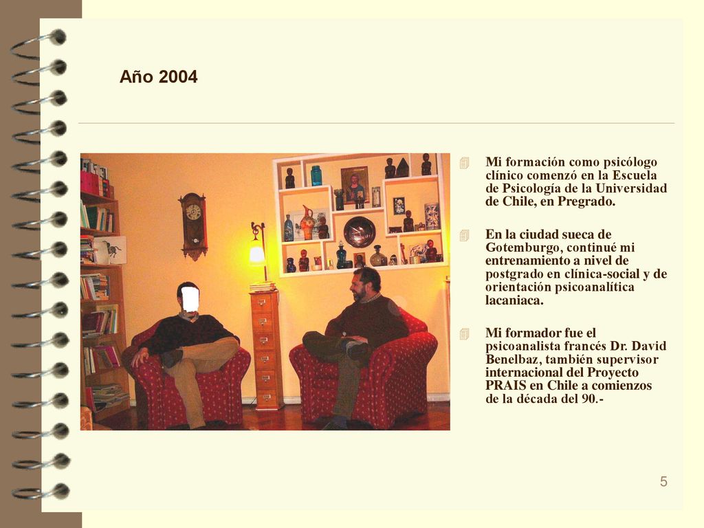 Año 2004 Mi formación como psicólogo clínico comenzó en la Escuela de Psicología de la Universidad de Chile, en Pregrado.